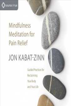 Mindfulness Meditation for Pain Relief: Guided Practices for Reclaiming Your Body and Your Life