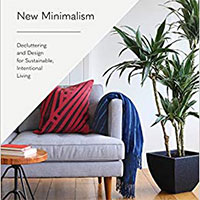 New Minimalism: Decluttering and Design for Sustainable, Intentional Living