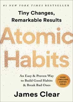 Atomic Habits: Tiny Changes, Remarkable Results. An Easy and Proven Way to Build Good Habits and Break Bad Ones by James Clear 