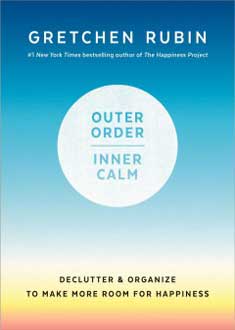 Outer Order, Inner Calm: Declutter and Organize to Make Room for Happiness by Gretchen Rubin