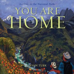 You Are Home: An Ode to the National Parks by Evan Turk
