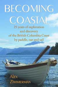 Becoming Coastal: 25 Years of Exploration and Discovery of the British Columbia Coast by Paddle, Oar and Sail