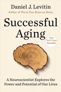 Successful Aging: A Neuroscientist Explores the Power and Potential of Our Lives by Daniel J. Levitin