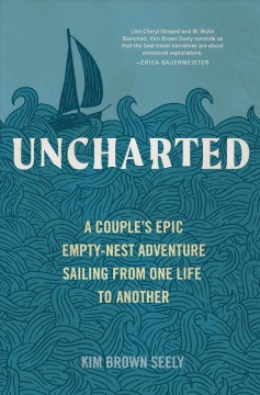 Uncharted: A Couple’s Epic Empty-Nest Adventure Sailing from One Life to Another 