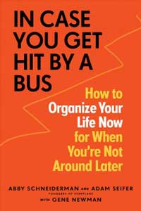 In Case You Get Hit by a Bus: A Plan to Organize Your Life Now for When You're Not Around Later